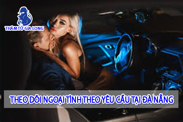 DỊCH VỤ THEO DÕI NGOẠI TÌNH THEO YÊU CẦU TẠI ĐÀ NẴNG